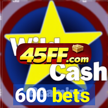 600 bets
